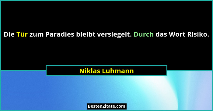 Die Tür zum Paradies bleibt versiegelt. Durch das Wort Risiko.... - Niklas Luhmann