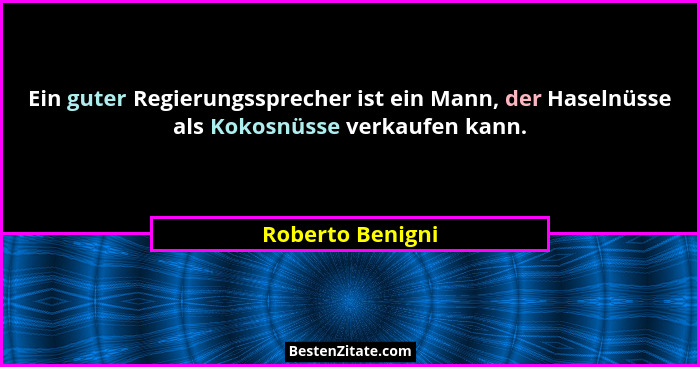 Ein guter Regierungssprecher ist ein Mann, der Haselnüsse als Kokosnüsse verkaufen kann.... - Roberto Benigni