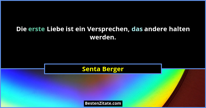 Die erste Liebe ist ein Versprechen, das andere halten werden.... - Senta Berger
