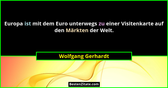 Europa ist mit dem Euro unterwegs zu einer Visitenkarte auf den Märkten der Welt.... - Wolfgang Gerhardt