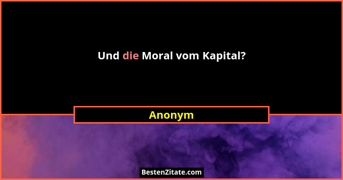 Und die Moral vom Kapital?... - Anonym