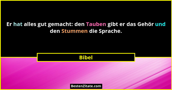 Er hat alles gut gemacht: den Tauben gibt er das Gehör und den Stummen die Sprache.... - Bibel