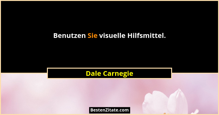 Benutzen Sie visuelle Hilfsmittel.... - Dale Carnegie