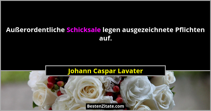 Außerordentliche Schicksale legen ausgezeichnete Pflichten auf.... - Johann Caspar Lavater
