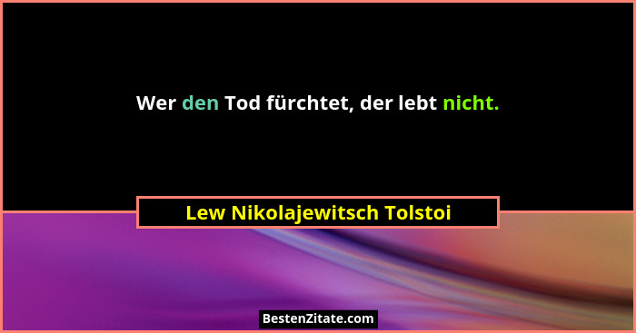 Wer den Tod fürchtet, der lebt nicht.... - Lew Nikolajewitsch Tolstoi
