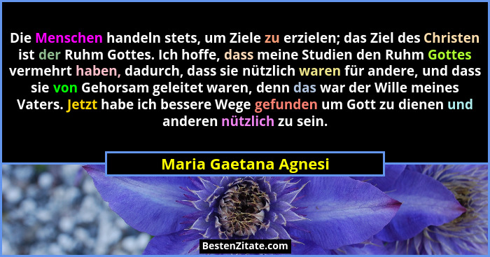 Die Menschen handeln stets, um Ziele zu erzielen; das Ziel des Christen ist der Ruhm Gottes. Ich hoffe, dass meine Studien den... - Maria Gaetana Agnesi