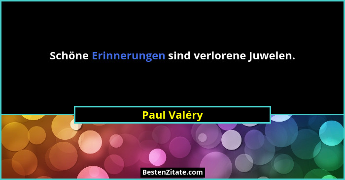 Schöne Erinnerungen sind verlorene Juwelen.... - Paul Valéry