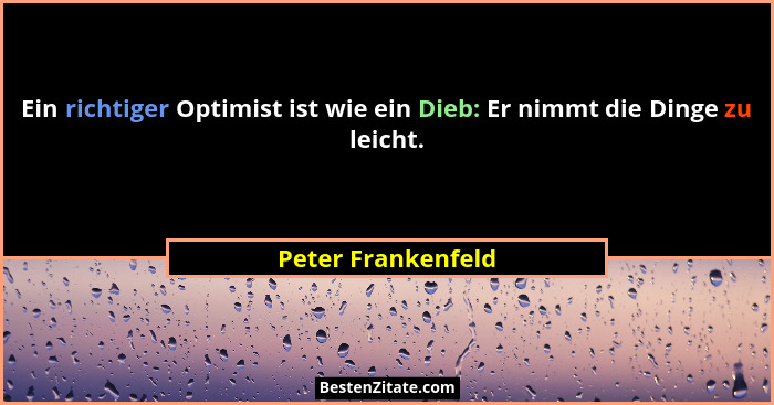 Ein richtiger Optimist ist wie ein Dieb: Er nimmt die Dinge zu leicht.... - Peter Frankenfeld