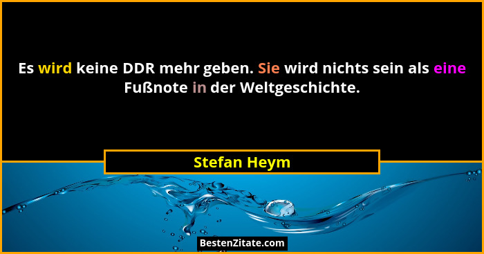 Es wird keine DDR mehr geben. Sie wird nichts sein als eine Fußnote in der Weltgeschichte.... - Stefan Heym
