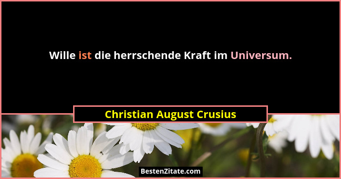 Wille ist die herrschende Kraft im Universum.... - Christian August Crusius