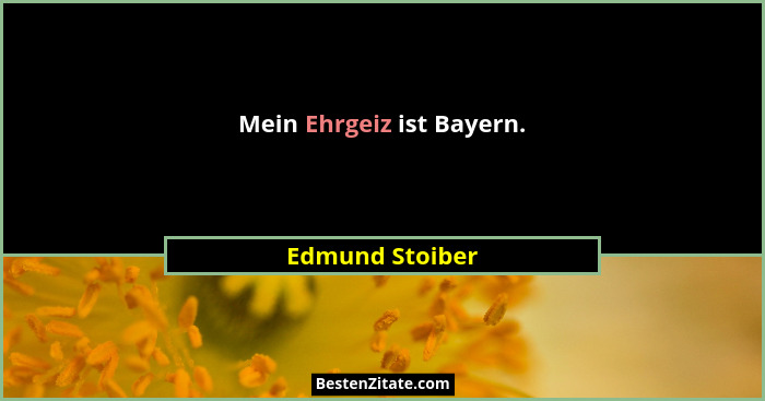 Mein Ehrgeiz ist Bayern.... - Edmund Stoiber