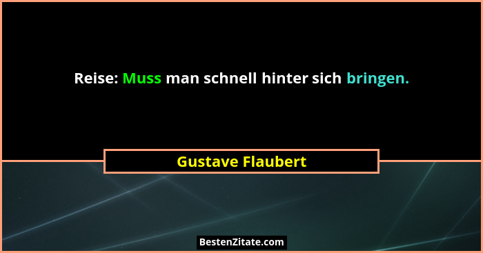Reise: Muss man schnell hinter sich bringen.... - Gustave Flaubert