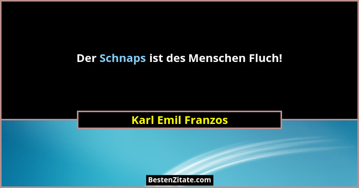 Der Schnaps ist des Menschen Fluch!... - Karl Emil Franzos