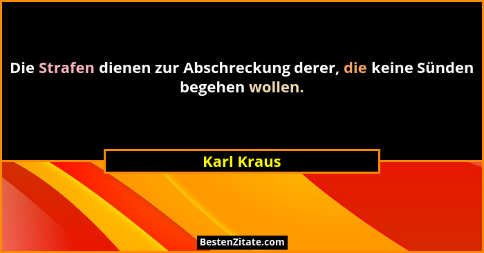 Die Strafen dienen zur Abschreckung derer, die keine Sünden begehen wollen.... - Karl Kraus