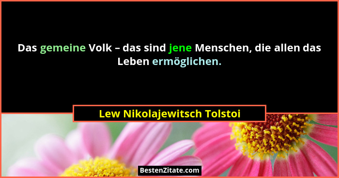 Das gemeine Volk – das sind jene Menschen, die allen das Leben ermöglichen.... - Lew Nikolajewitsch Tolstoi
