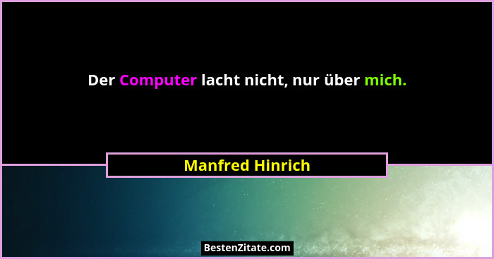 Der Computer lacht nicht, nur über mich.... - Manfred Hinrich