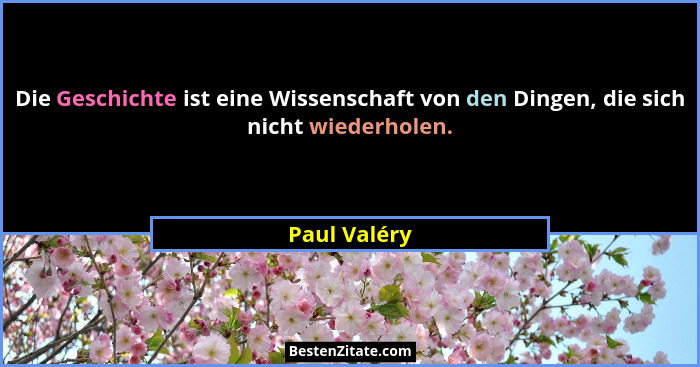 Die Geschichte ist eine Wissenschaft von den Dingen, die sich nicht wiederholen.... - Paul Valéry