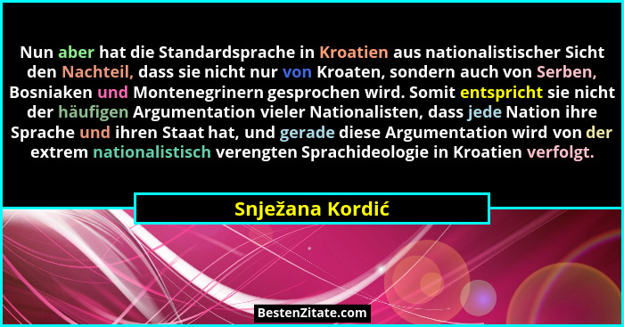 Nun aber hat die Standardsprache in Kroatien aus nationalistischer Sicht den Nachteil, dass sie nicht nur von Kroaten, sondern auch... - Snježana Kordić