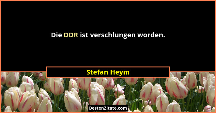 Die DDR ist verschlungen worden.... - Stefan Heym