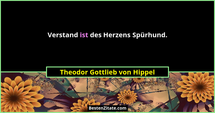 Verstand ist des Herzens Spürhund.... - Theodor Gottlieb von Hippel