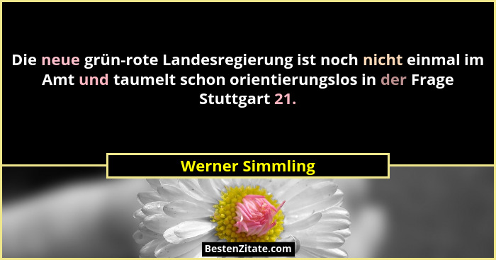 Die neue grün-rote Landesregierung ist noch nicht einmal im Amt und taumelt schon orientierungslos in der Frage Stuttgart 21.... - Werner Simmling
