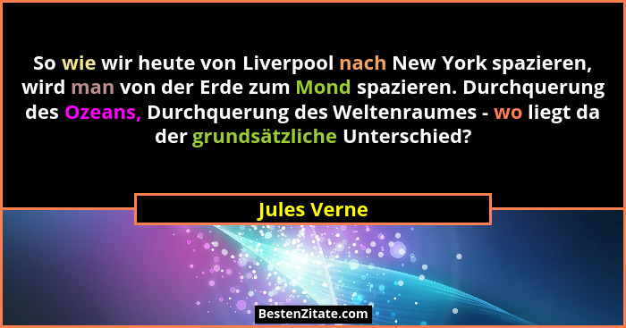 So wie wir heute von Liverpool nach New York spazieren, wird man von der Erde zum Mond spazieren. Durchquerung des Ozeans, Durchquerung... - Jules Verne