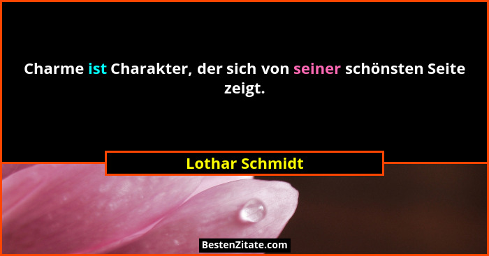Charme ist Charakter, der sich von seiner schönsten Seite zeigt.... - Lothar Schmidt