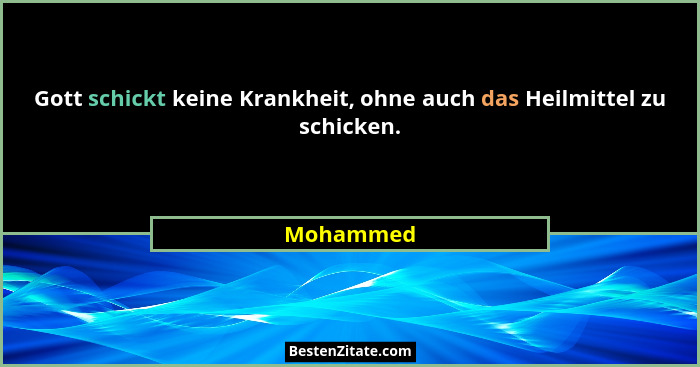 Gott schickt keine Krankheit, ohne auch das Heilmittel zu schicken.... - Mohammed
