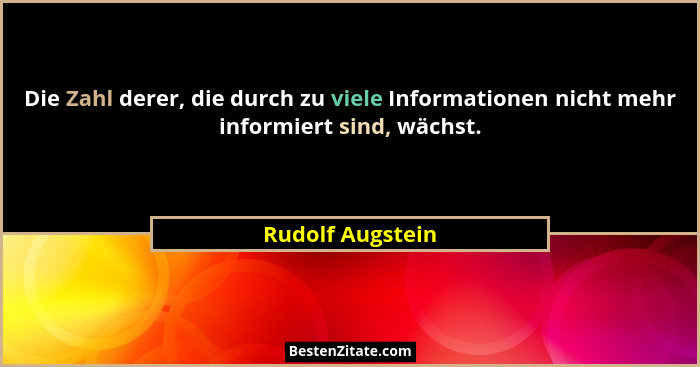 Die Zahl derer, die durch zu viele Informationen nicht mehr informiert sind, wächst.... - Rudolf Augstein