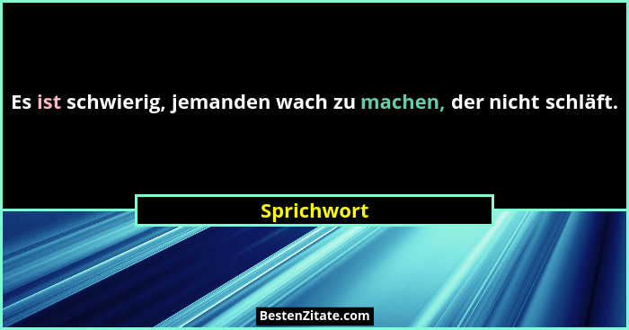 Es ist schwierig, jemanden wach zu machen, der nicht schläft.... - Sprichwort