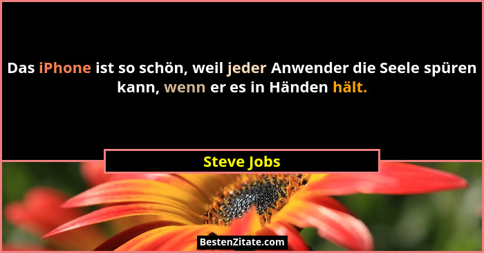 Das iPhone ist so schön, weil jeder Anwender die Seele spüren kann, wenn er es in Händen hält.... - Steve Jobs