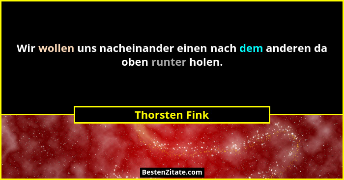 Wir wollen uns nacheinander einen nach dem anderen da oben runter holen.... - Thorsten Fink