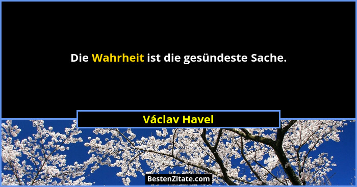 Die Wahrheit ist die gesündeste Sache.... - Václav Havel