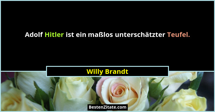 Adolf Hitler ist ein maßlos unterschätzter Teufel.... - Willy Brandt