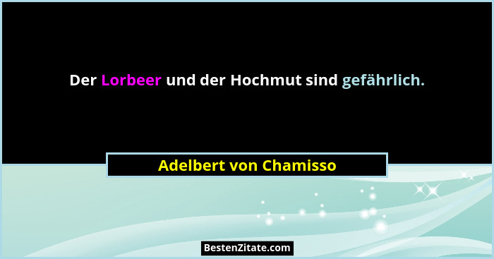 Der Lorbeer und der Hochmut sind gefährlich.... - Adelbert von Chamisso