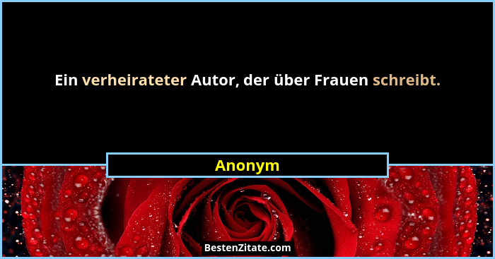 Ein verheirateter Autor, der über Frauen schreibt.... - Anonym