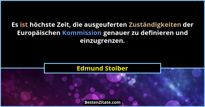 Es ist höchste Zeit, die ausgeuferten Zuständigkeiten der Europäischen Kommission genauer zu definieren und einzugrenzen.... - Edmund Stoiber