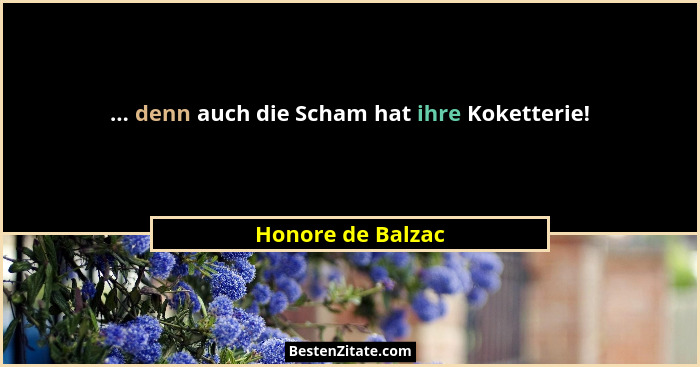... denn auch die Scham hat ihre Koketterie!... - Honore de Balzac