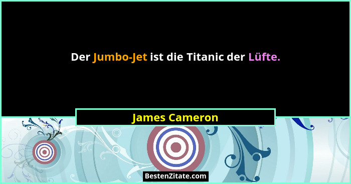 Der Jumbo-Jet ist die Titanic der Lüfte.... - James Cameron