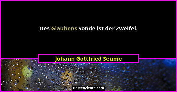 Des Glaubens Sonde ist der Zweifel.... - Johann Gottfried Seume