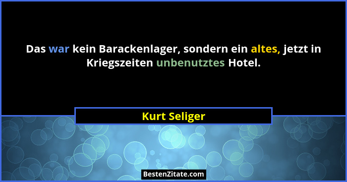 Das war kein Barackenlager, sondern ein altes, jetzt in Kriegszeiten unbenutztes Hotel.... - Kurt Seliger