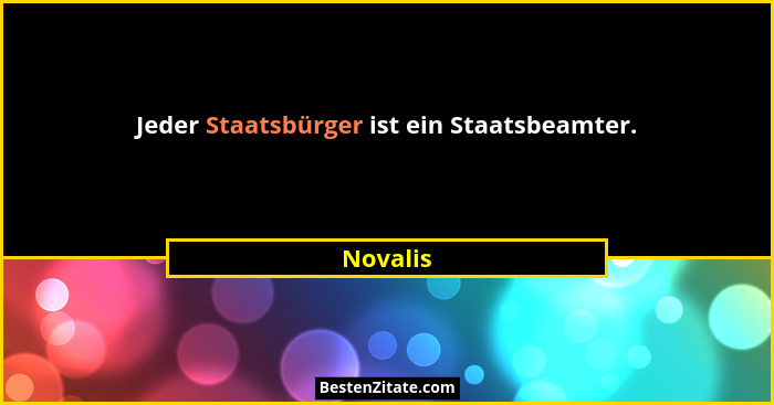 Jeder Staatsbürger ist ein Staatsbeamter.... - Novalis
