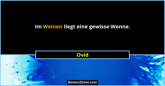 Im Weinen liegt eine gewisse Wonne.... - Ovid