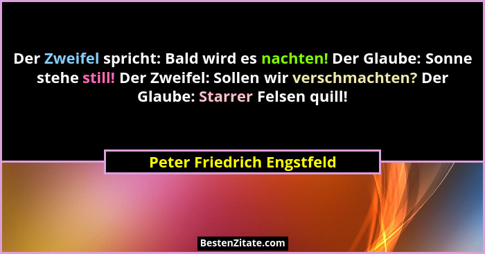 Der Zweifel spricht: Bald wird es nachten! Der Glaube: Sonne stehe still! Der Zweifel: Sollen wir verschmachten? Der Glaub... - Peter Friedrich Engstfeld