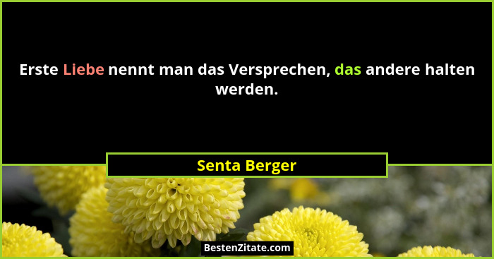 Erste Liebe nennt man das Versprechen, das andere halten werden.... - Senta Berger