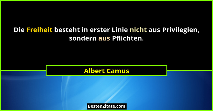 Die Freiheit besteht in erster Linie nicht aus Privilegien, sondern aus Pflichten.... - Albert Camus