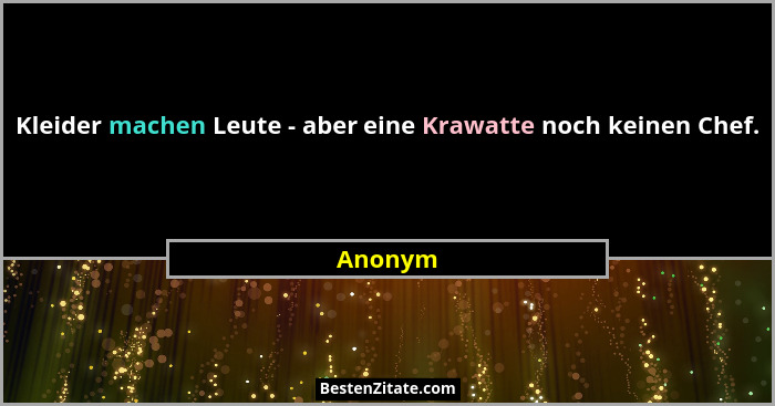 Kleider machen Leute - aber eine Krawatte noch keinen Chef.... - Anonym