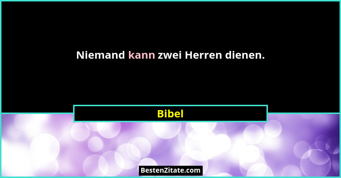 Niemand kann zwei Herren dienen.... - Bibel