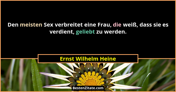 Den meisten Sex verbreitet eine Frau, die weiß, dass sie es verdient, geliebt zu werden.... - Ernst Wilhelm Heine