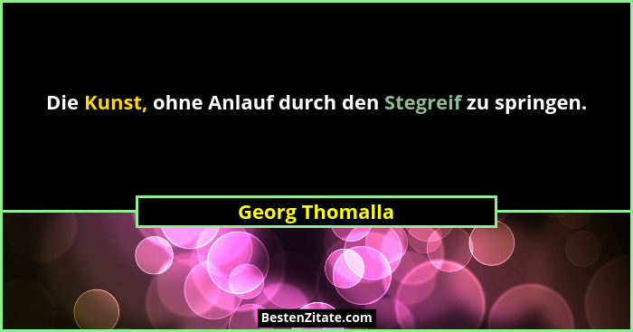 Die Kunst, ohne Anlauf durch den Stegreif zu springen.... - Georg Thomalla